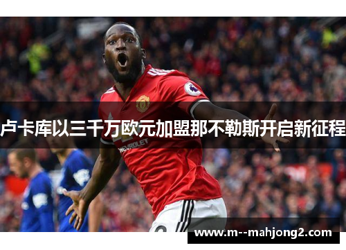 卢卡库以三千万欧元加盟那不勒斯开启新征程