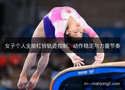 女子个人全能杠铃轨迹控制，动作稳定与力量节奏